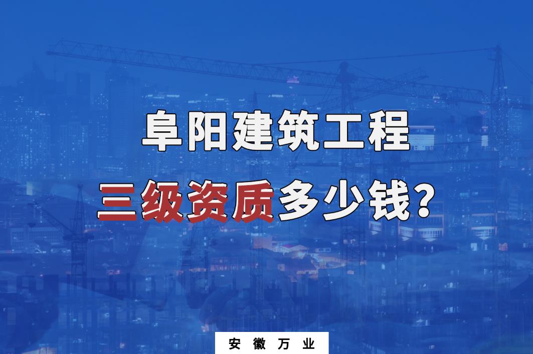 阜陽(yáng)建筑工程三級(jí)資質(zhì)多少錢(qián)
