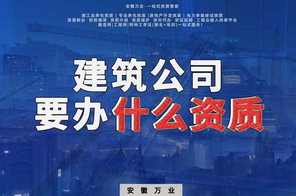安徽建筑公司如何確定要辦理哪種資質(zhì)？