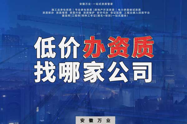合肥低價(jià)辦理資質(zhì)，為何選擇安徽萬(wàn)業(yè)？