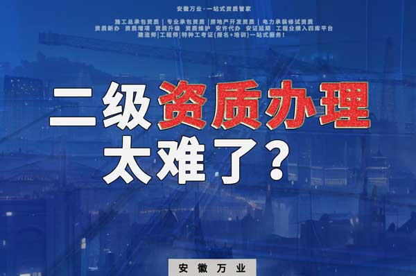 合肥二級(jí)建筑資質(zhì)辦理，為什么如此之難？